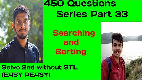 LOVE BABBAR 450 QUESTIONS SERIES | PART 33(SEARCHING AND SORTING) | DSA |WATCH TILL THE END!!.