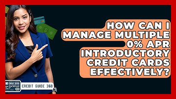How Can I Manage Multiple 0% APR Introductory Credit Cards Effectively? - CreditGuide360.com