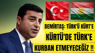 Demirtaş: Türkü Kürte Kürtüde Türke Kurban Etmeyeceğiz