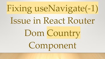 Fixing useNavigate(-1) Issue in React Router Dom Country Component