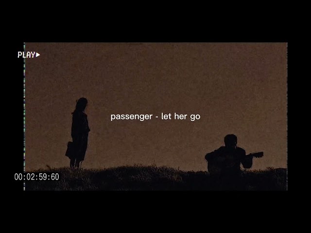 let her go - passenger But it's slowed + reverb class=