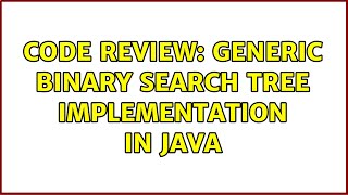 Code Review: Generic Binary Search Tree Implementation in Java