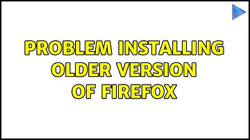 Problem installing older version of Firefox