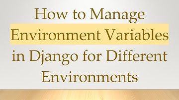 How to Manage Environment Variables in Django for Different Environments
