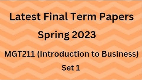 MGT211 (Introduction to Business) Final Term Paper Spring 2023 - Set 1 and Guidelines for Exams