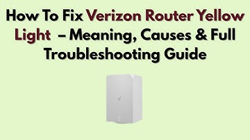 How To Fix Verizon Router Yellow Light (2025) – Meaning, Causes & Full Troubleshooting Guide