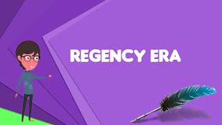 What is Regency era? Explain Regency era, Define Regency era, Meaning of Regency era