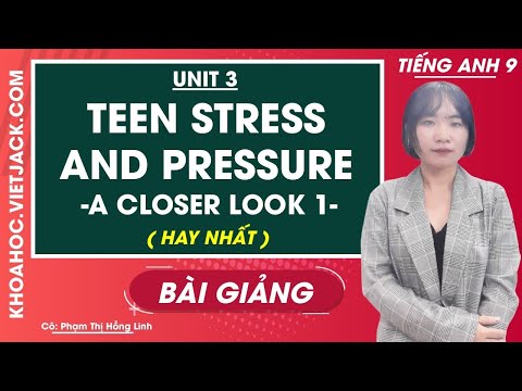Tiếng Anh 9 - Unit 3 Teen stress and pressure - A closer look 1 - Cô Phạm Thị Hồng Linh (HAY NHẤT)