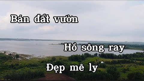 Gồng hết nổi chủ cần bán đất vườn view hồ sông ray  nhìn hết quang cảnh hồ .giá cực sốc ở châu đức