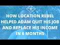 How Location Rebel Helped Adam Meyer Quit His Job in 6 Months