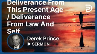 Atonement, Part 7  Deliverance From This Present Age / Deliverance From Law & Self  Derek Prince