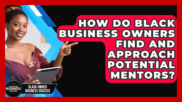 How Do Black Business Owners Find And Approach Potential Mentors? - Black Owned Business Success