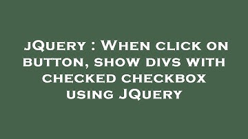 jQuery : When click on button, show divs with checked checkbox using JQuery