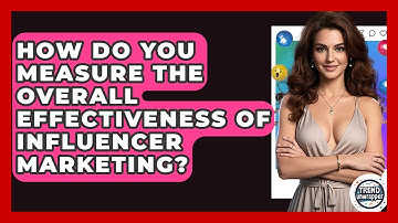 How Do You Measure The Overall Effectiveness Of Influencer Marketing? - Trend Unwrapper