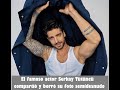 El famoso actor Serkay Tütüncü compartió y borró su foto semidesnudo