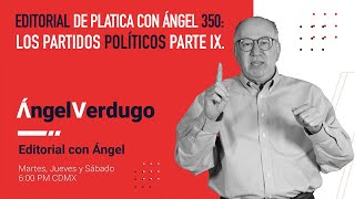Editorial de Platica con Ángel 350: Los partidos políticos parte IX.