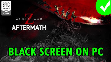 How To Fix World War Z: Aftermath Stuck on Black Screen Error On PC