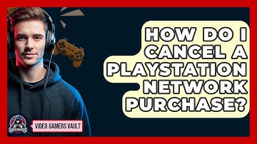 How Do I Cancel A PlayStation Network Purchase? - Video Gamers Vault