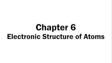 Chapter 6 Electronic Structure of Atoms