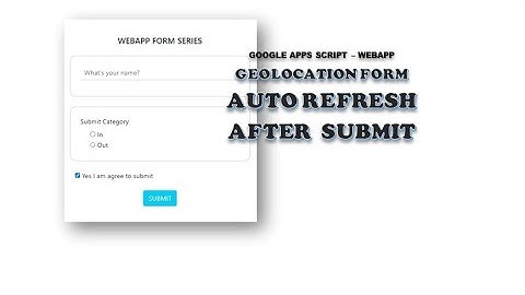 Apps Script - Web App Form #21: Geolocation Function (Part 6) | Autorefresh After Submit