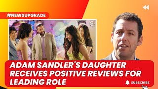 Adam Sandler&#39;s Daughter Receives Positive Reviews for Leading Role   #adamsandler #entertainment