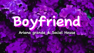 Boyfriend - Ariana Grande & Social House “I lose my mind when it comes to you”