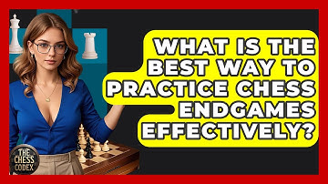 What Is The Best Way To Practice Chess Endgames Effectively? - The Chess Codex