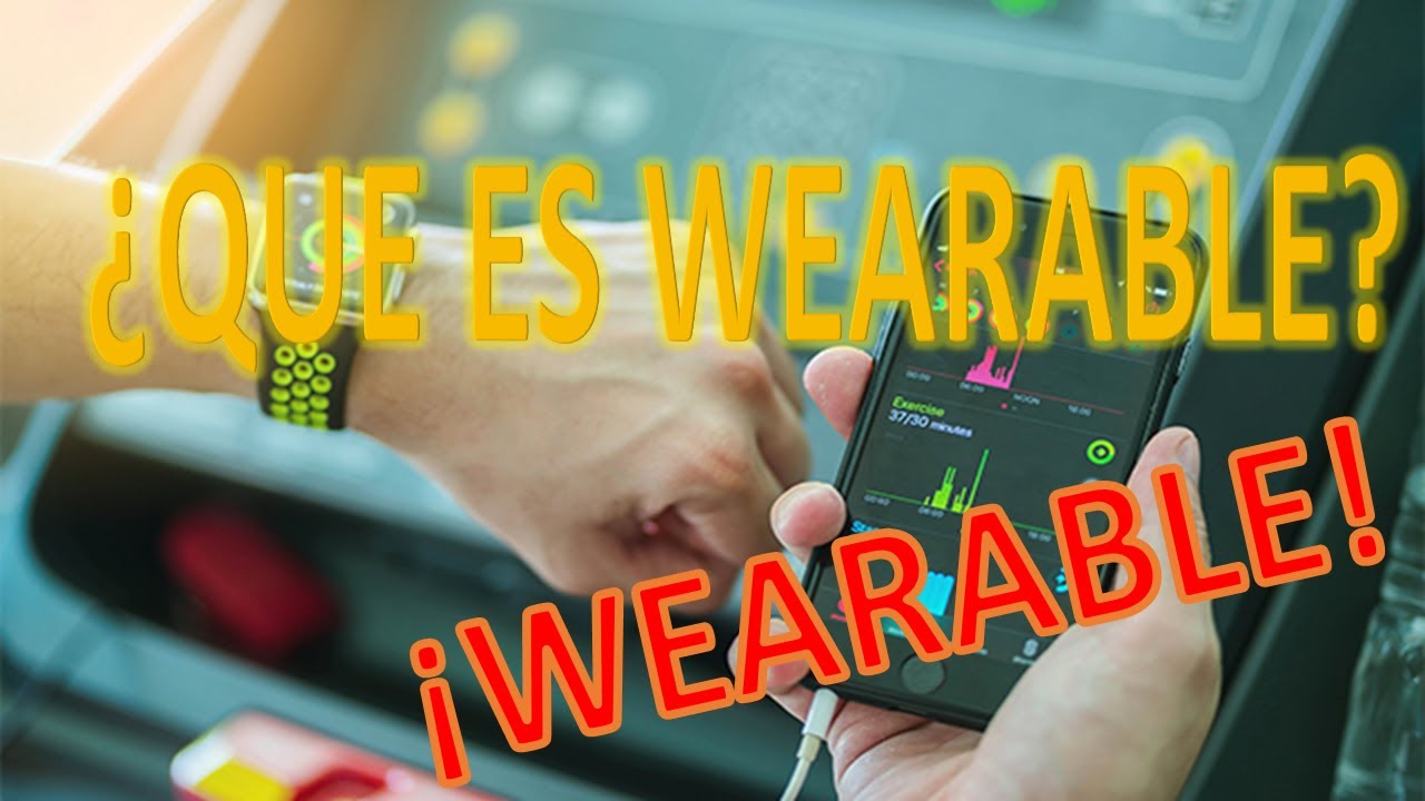 ¿Qué es un dispositivo Wearable? Tecnología que puedes llevar puesta