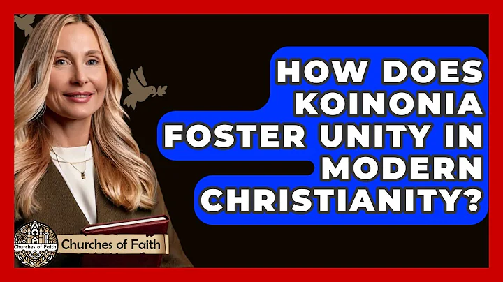 How Does Koinonia Foster Unity In Modern Christianity? - Churches Of Faith