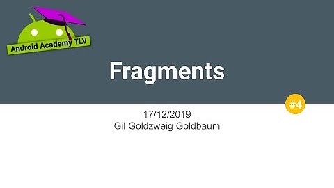 Android Academy TLV 2019 - Fundamentals Course - fragments by Gil Goldzweig