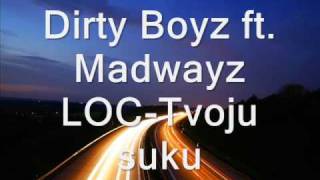 Dirty Boyz Ft. Madwayz Loc-Tvoju Suku