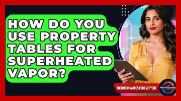 How Do You Use Property Tables For Superheated Vapor? - Thermodynamics For Everyone