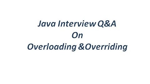 Java Interview Q&A on Overloading and Overriding