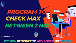 WAP to check max in between two numbers in Python  | Lecture 13