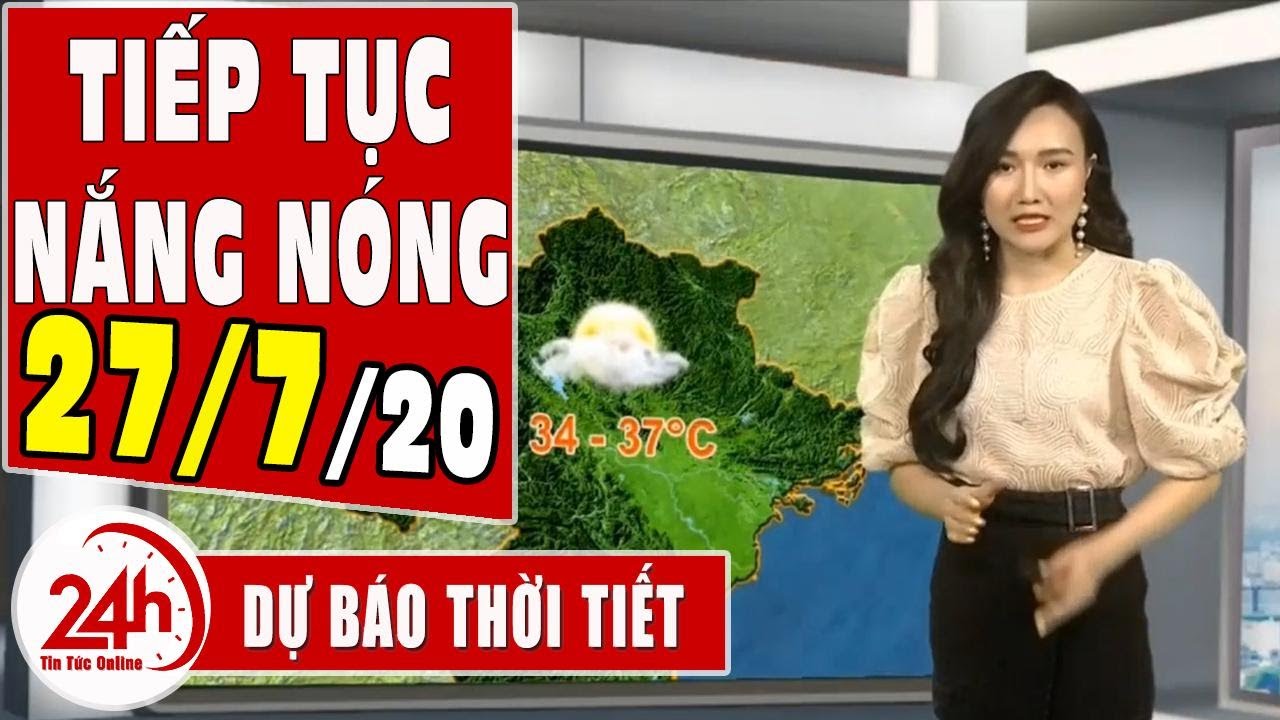 Dự báo thời tiết ngày 27 tháng 7 năm 2020 | Dự báo thời tiết mai và 3 ngày tới mới nhất | TT24h | Tổng quát các nội dung liên quan thoi tiet son duong đúng nhất
