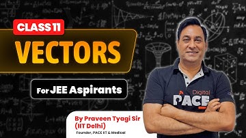 Vectors | Class 11 Physics | Lecture 1 | Crack JEE with Praveen Tyagi Sir | PACE IIT & Medical