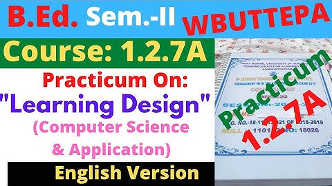 B.Ed. 2nd Sem. Course:1.2.7A Practicum: Learning Design Computer Science & Application / WBUTTEPA