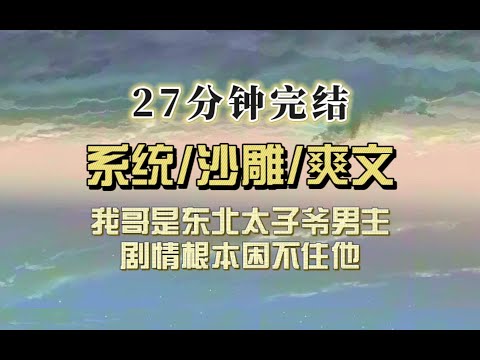 爆笑女配（完结文）我哥是东北太子爷，穿来的女主娇憨可爱，我哥却用一口流利东北话嘲笑女主玛丽苏发言，而我还必须走剧情，不然会被抹杀……