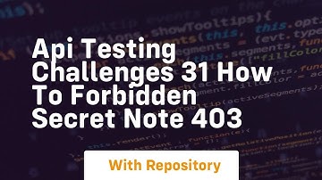 Api testing challenges 31 how to forbidden secret note 403