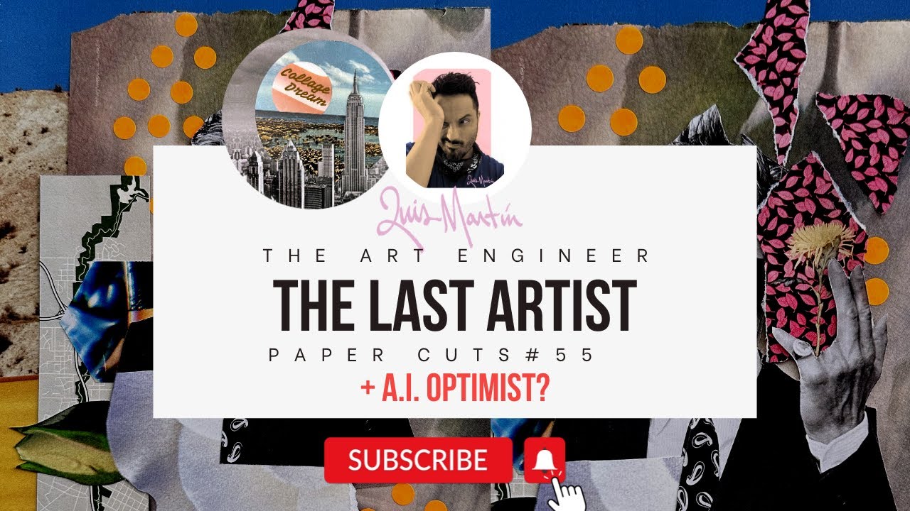 Paper Cuts #55 Luis Martin / The Art Engineer The Last Artists + A.I. Optimist?