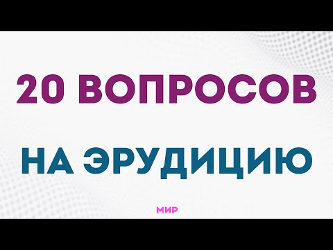 Ответьте хотя бы на 15 из 20 вопросов на эрудицию и общие знания