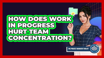 How Does Work In Progress Hurt Team Concentration?