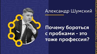 Александр Шумский: Почему бороться с пробками - это тоже профессия?