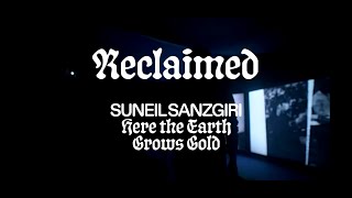 Reclaimed | Suneil Sanzgiri: Here the Earth Grows Gold