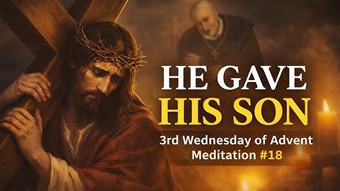 3rd Wednesday of Advent #18 | Hope All Things in the Merits of Jesus Christ ~ St. Alphonsus