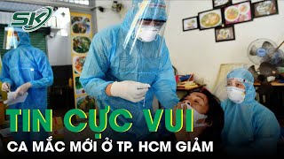 TIN CỰC VUI:  Ca Mắc Mới Ở TP. HCM Sau Một Tháng Mở Cửa Giảm, Thêm Nhiều Vùng Xanh | SKĐS