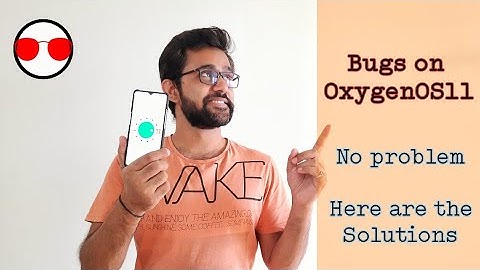 How to solve the bugs on OxygenOS11 for OnePlus 7T?