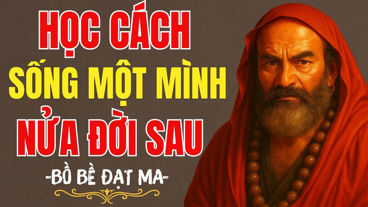 Bồ Đề Đạt Ma: Nửa đời sau học cách sống một mình để khôn ngoan hơn, nên nghe 1 lần trong đời?