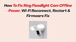 How To Fix Ring Floodlight Cam Offline – Power, Wi-Fi Reconnect, Restart & Firmware Fix