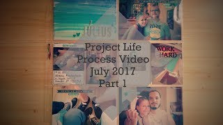Project Life Process Video - July 2017 - Part 1
